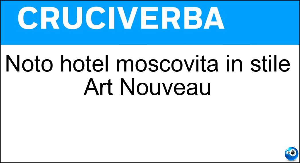 Noto hotel moscovita in stile Art Nouveau Soluzione Cruciverba: Noto hotel moscovita in stile Art Nouveau - Risposta Metropol