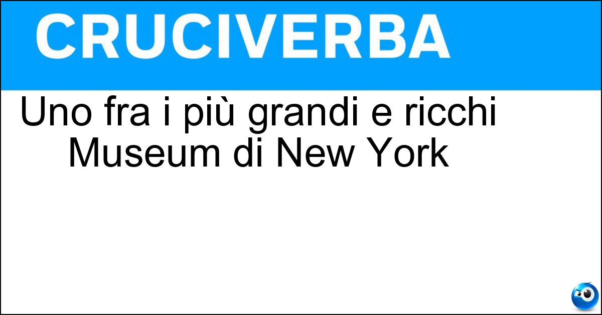 Uno fra i più grandi e ricchi Museum di New York Soluzione Uno fra i più grandi e ricchi Museum di New York - Metropolitan