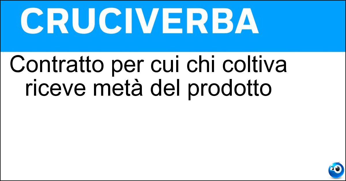Contratto per cui chi coltiva riceve metà del prodotto Soluzione Contratto per cui chi coltiva riceve metà del prodotto - Mezzadria