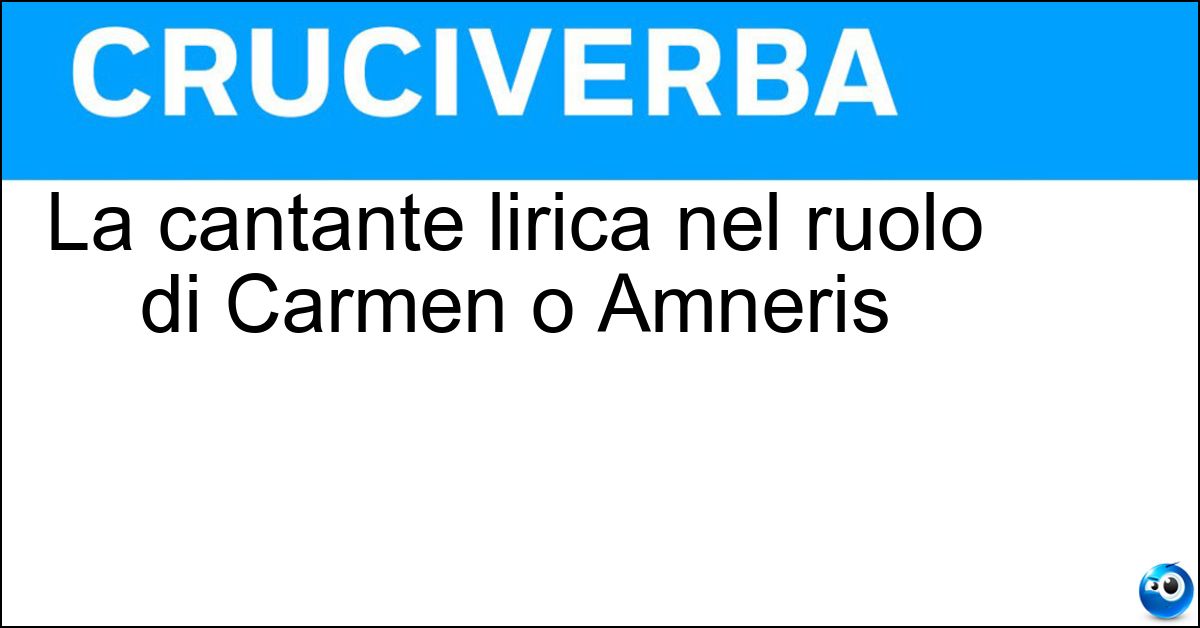La cantante lirica nel ruolo di Carmen o Amneris Soluzione La cantante lirica nel ruolo di Carmen o Amneris - Mezzosoprano