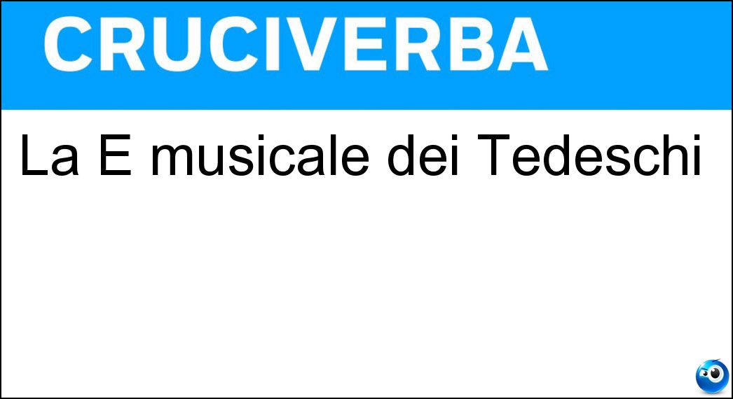 La E musicale dei Tedeschi Soluzione La E musicale dei Tedeschi - Mi