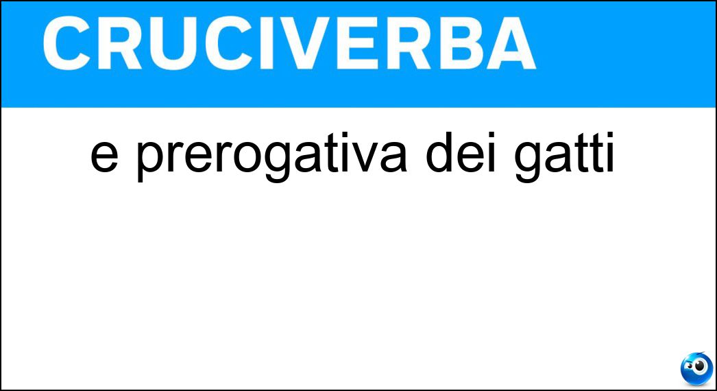 È prerogativa dei gatti Soluzione Cruciverba: È prerogativa dei gatti - Risposta Miagolare