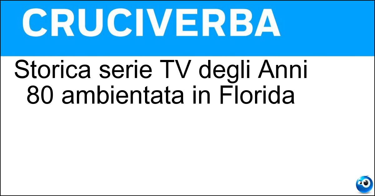Storica serie TV degli Anni 80 ambientata in Florida Soluzione Storica serie TV degli Anni 80 ambientata in Florida - Miami Vice