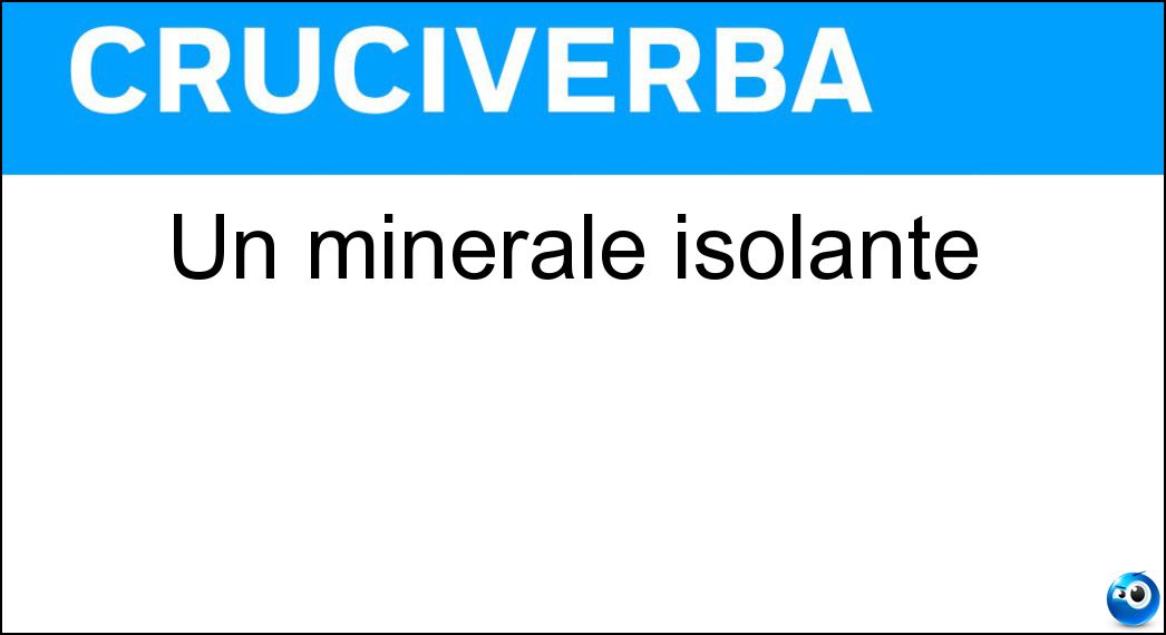 Un minerale isolante Soluzione Cruciverba: Un minerale isolante - Risposta Mica