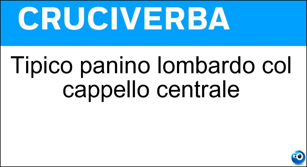 Tipico panino lombardo col cappello centrale Soluzione Cruciverba: Tipico panino lombardo col cappello centrale - Risposta Michetta