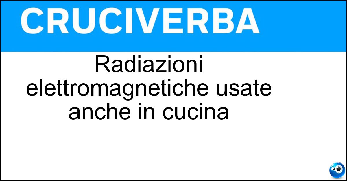 Soluzione Radiazioni elettromagnetiche usate anche in cucina - Microonde