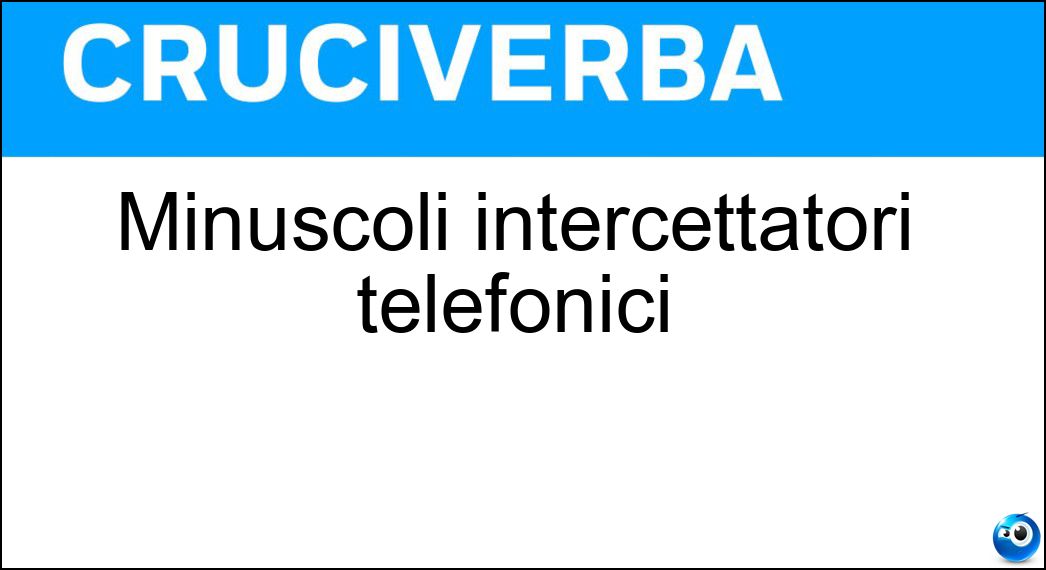 Minuscoli intercettatori telefonici Soluzione Cruciverba: Minuscoli intercettatori telefonici - Risposta Microspie
