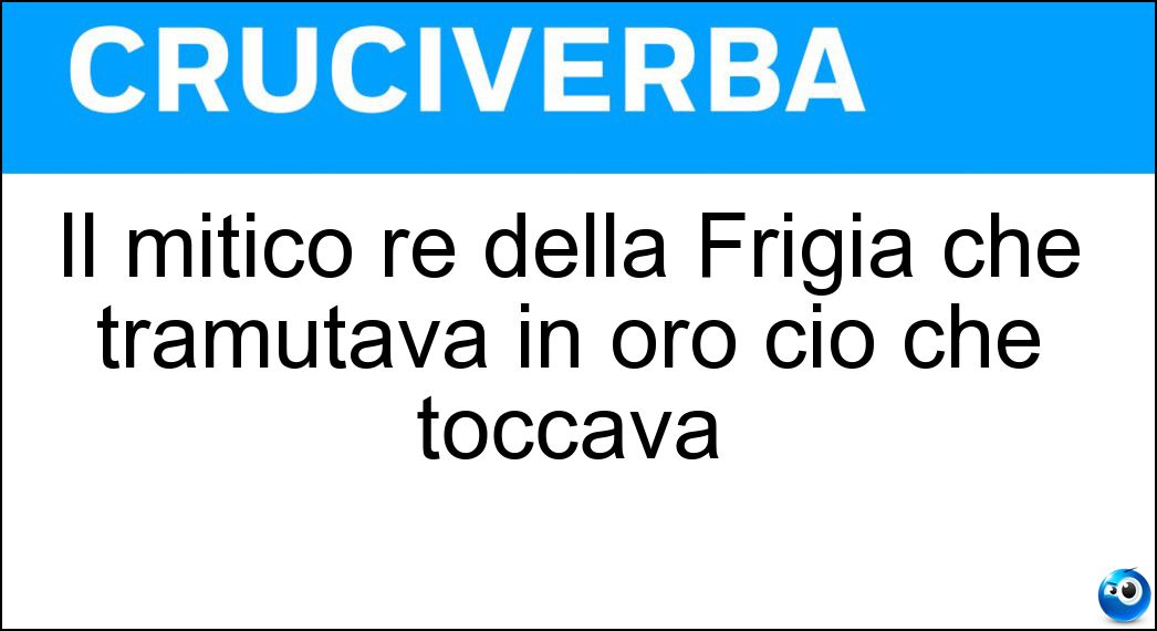 Il mitico re della Frigia che tramutava in oro ciò che toccava Soluzione Cruciverba: Il mitico re della Frigia che tramutava in oro ciò che toccava - Risposta Mida
