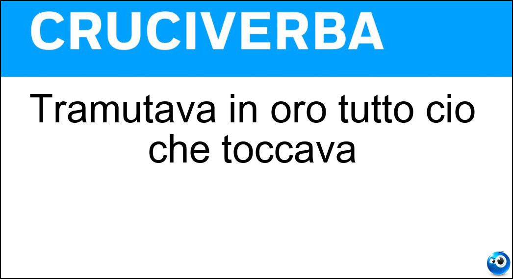 Tramutava in oro tutto cio che toccava Soluzione Cruciverba: Tramutava in oro tutto cio che toccava - Risposta Mida