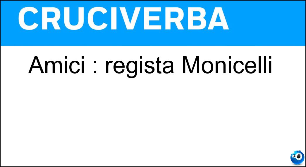 Amici : regista Monicelli Soluzione Cruciverba: Amici : regista Monicelli - Risposta Miei