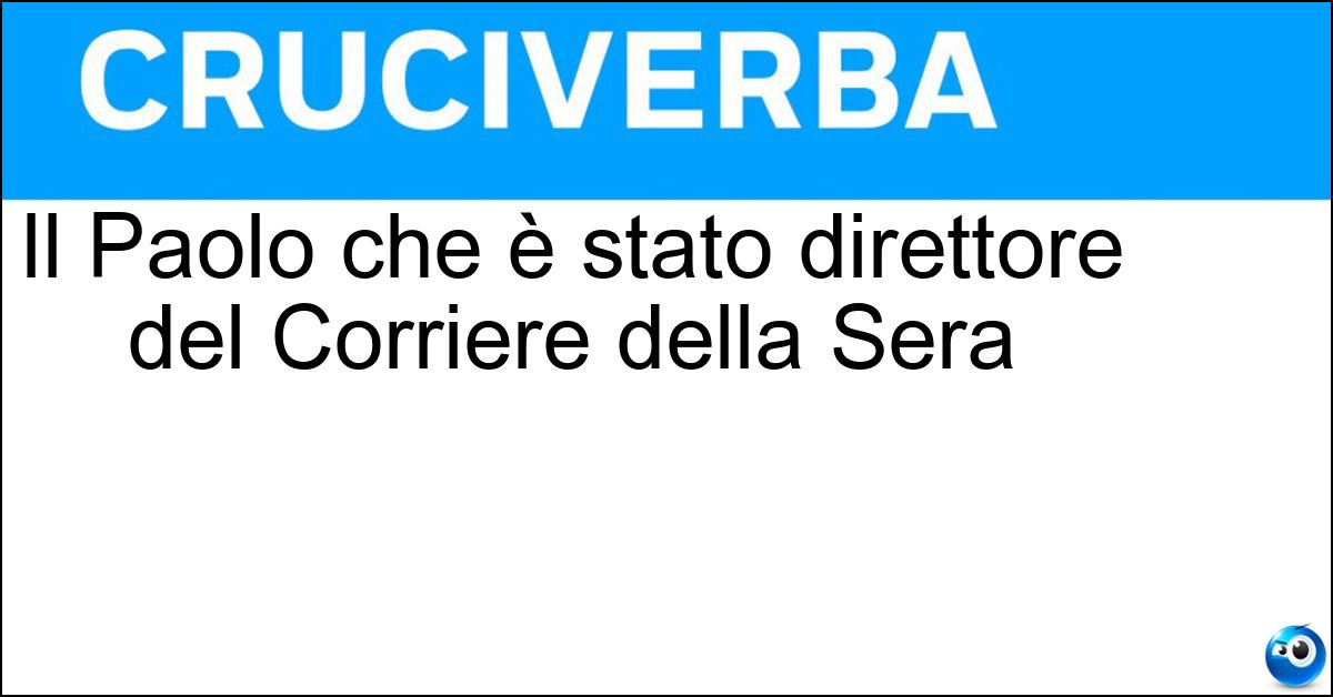 Soluzione Il Paolo che è stato direttore del Corriere della Sera - Mieli