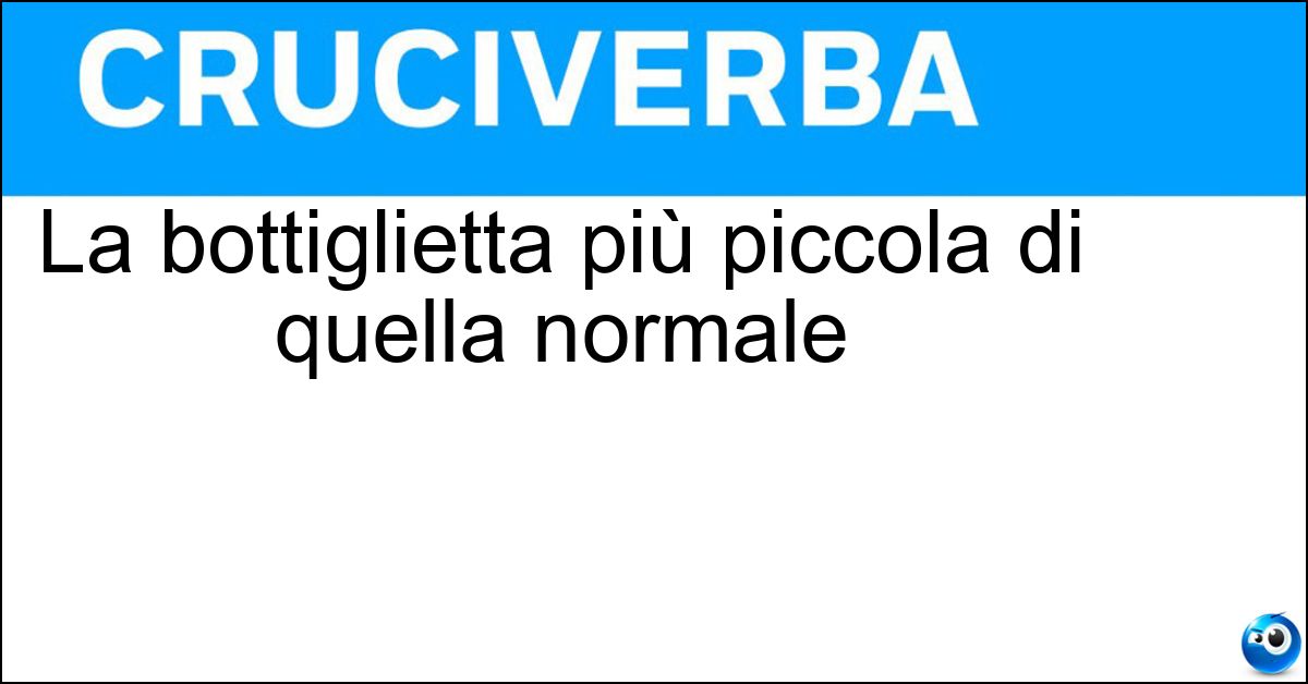 La bottiglietta più piccola di quella normale Soluzione La bottiglietta più piccola di quella normale - Mignon