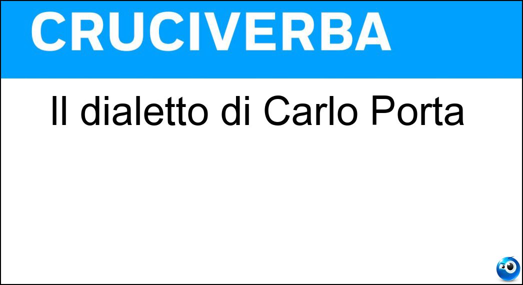 Il dialetto di Carlo Porta Soluzione Cruciverba: Il dialetto di Carlo Porta - Risposta Milanese