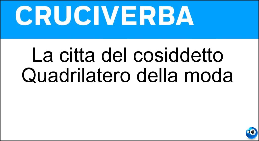 La città del cosiddetto Quadrilatero della moda Soluzione La città del cosiddetto Quadrilatero della moda - Milano