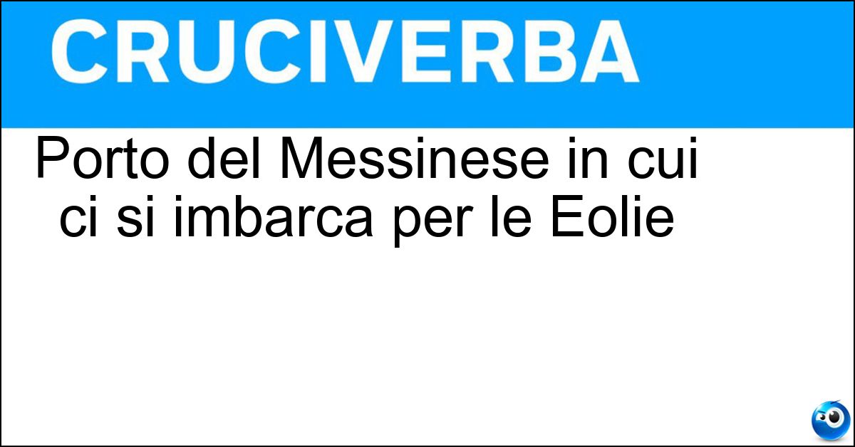 Porto del Messinese in cui ci si imbarca per le Eolie Soluzione Porto del Messinese in cui ci si imbarca per le Eolie - Milazzo