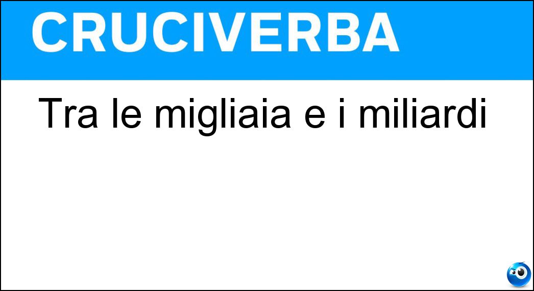 Tra le migliaia e i miliardi Soluzione Tra le migliaia e i miliardi - Milioni