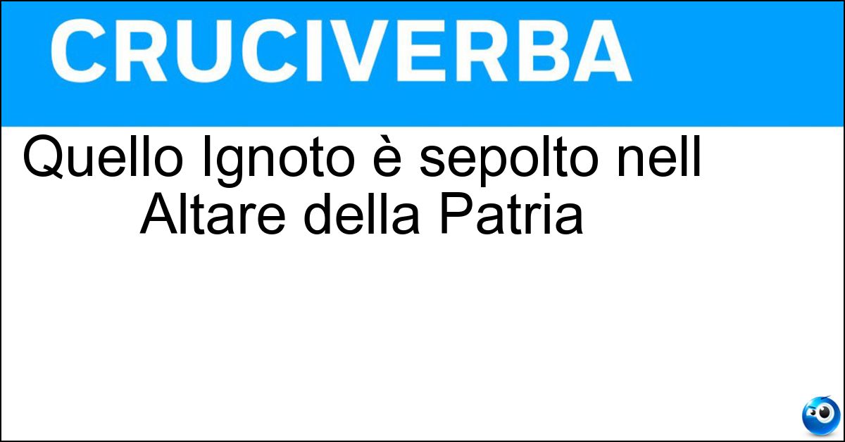 Soluzione Quello Ignoto è sepolto nell Altare della Patria - Milite