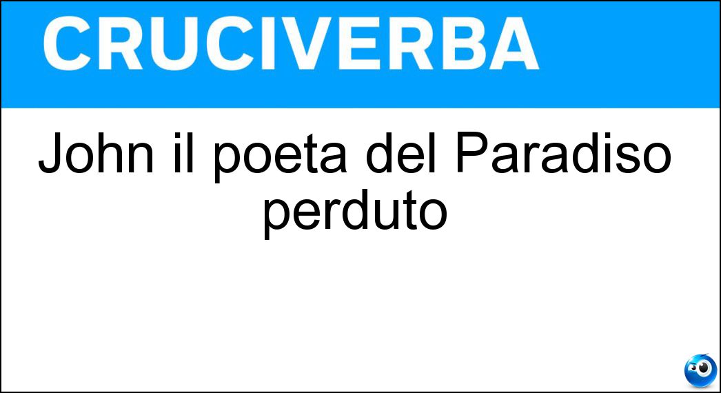 John il poeta del Paradiso perduto Soluzione Cruciverba: John il poeta del Paradiso perduto - Risposta Milton