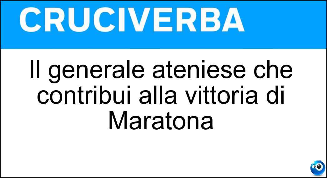 Il generale ateniese che contribuì alla vittoria di Maratona Soluzione Il generale ateniese che contribuì alla vittoria di Maratona - Milziade