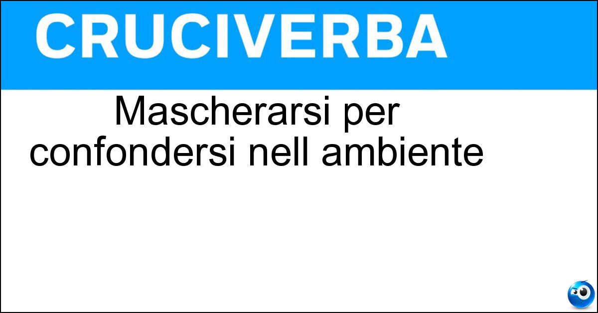 Mascherarsi per confondersi nell ambiente Soluzione Mascherarsi per confondersi nell ambiente - Mimetizzarsi