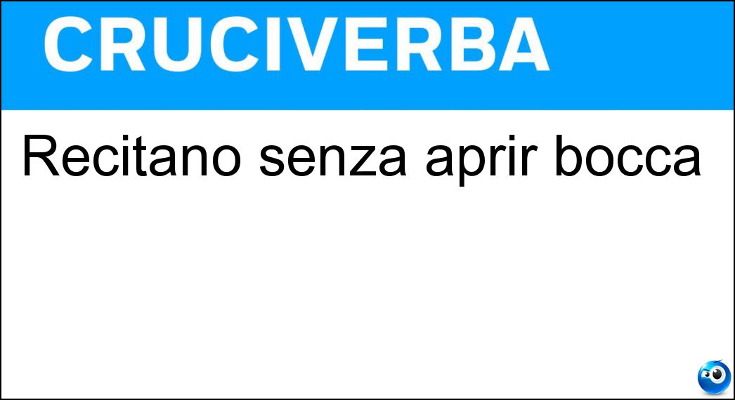 Recitano senza aprir bocca Soluzione Recitano senza aprir bocca - Mimi