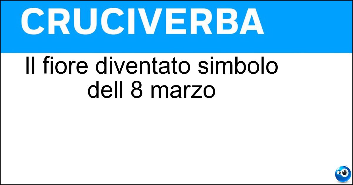 Il fiore diventato simbolo dell 8 marzo Soluzione Il fiore diventato simbolo dell 8 marzo - Mimosa