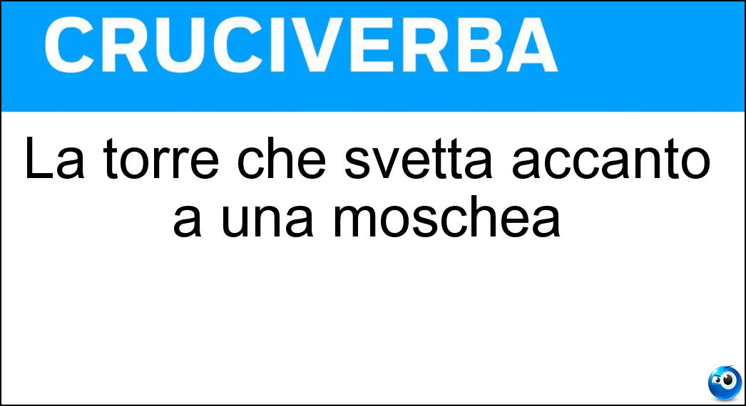 La torre che svetta accanto a una moschea Soluzione La torre che svetta accanto a una moschea - Minareto