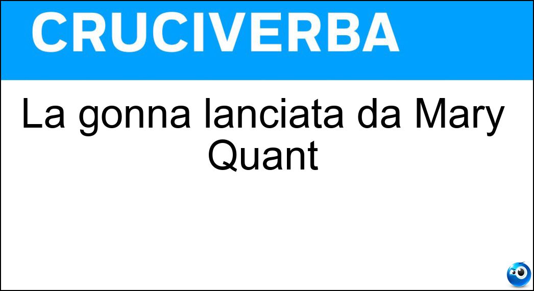 La gonna lanciata da Mary Quant Soluzione La gonna lanciata da Mary Quant - Mini