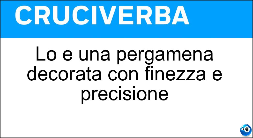 Lo è una pergamena decorata con finezza e precisione