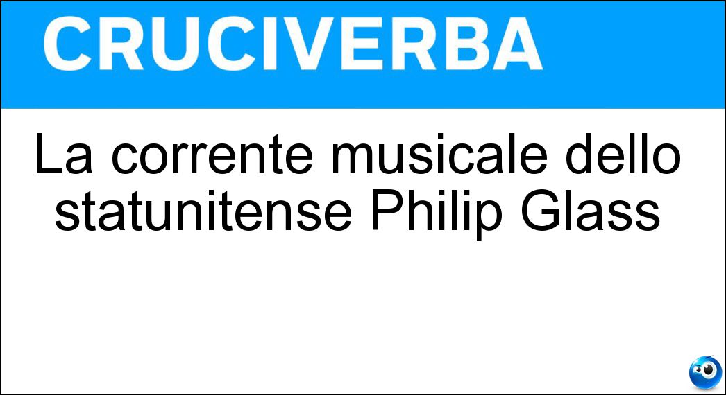La corrente musicale dello statunitense Philip Glass Soluzione La corrente musicale dello statunitense Philip Glass - Minimalismo