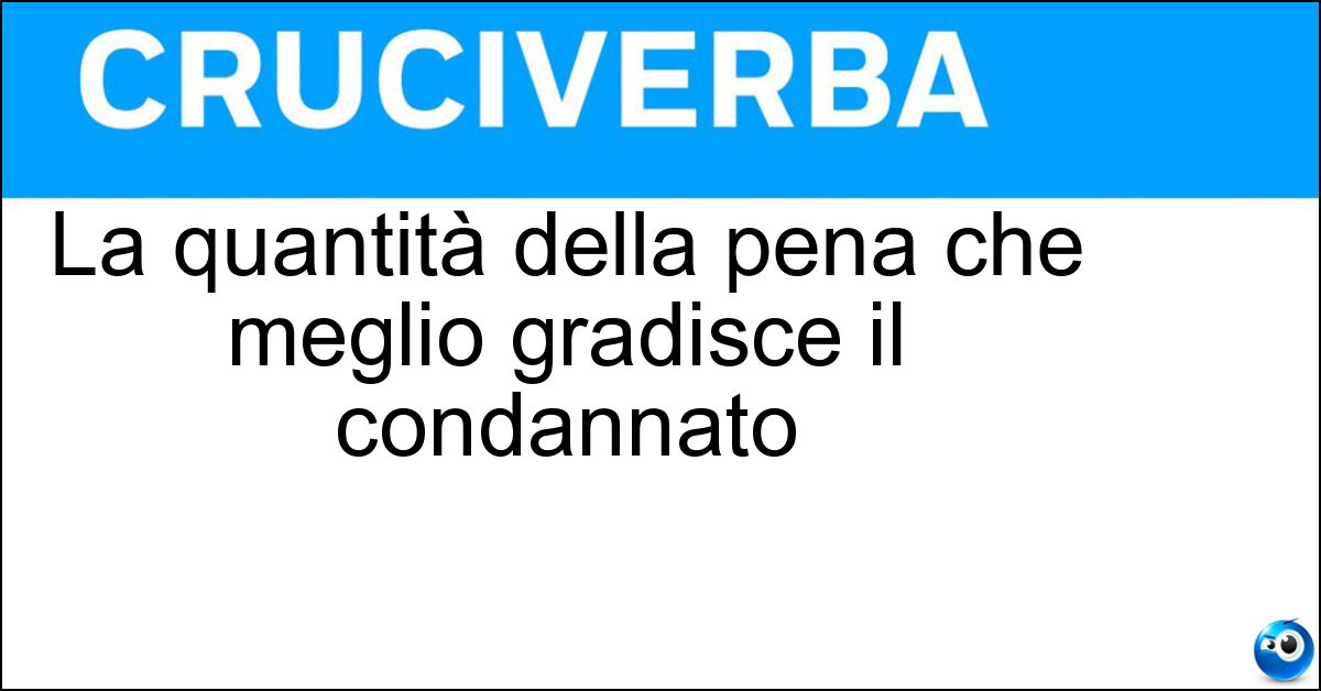 La quantità della pena che meglio gradisce il condannato Soluzione La quantità della pena che meglio gradisce il condannato - Minimo