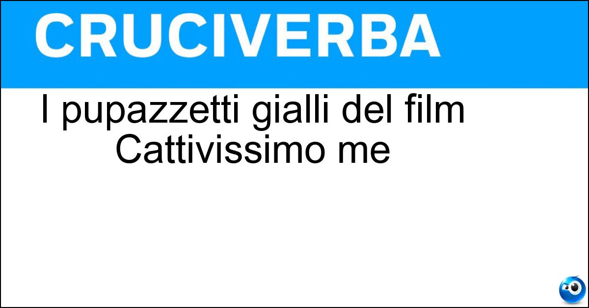 I pupazzetti gialli del film Cattivissimo me Soluzione I pupazzetti gialli del film Cattivissimo me - Minions
