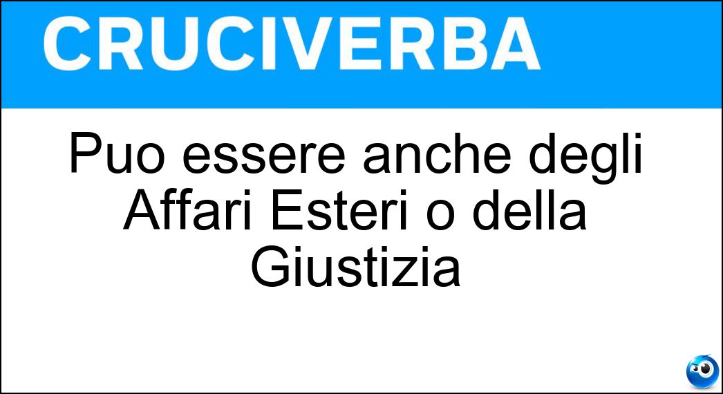 Può essere anche degli Affari Esteri o della Giustizia