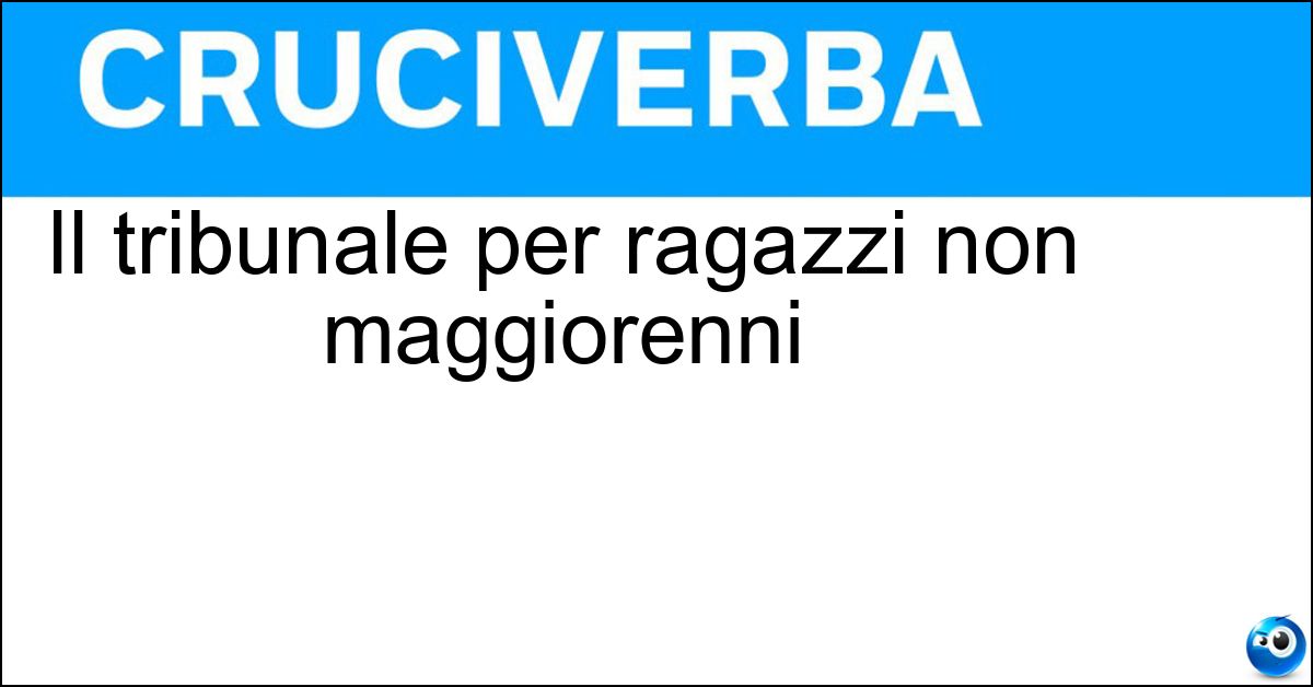 Il tribunale per ragazzi non maggiorenni Soluzione Il tribunale per ragazzi non maggiorenni - Minorile