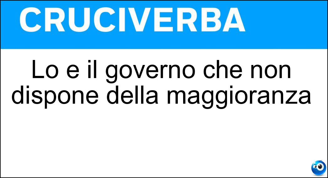 Lo è il governo che non dispone della maggioranza Soluzione Lo è il governo che non dispone della maggioranza - Minoritario