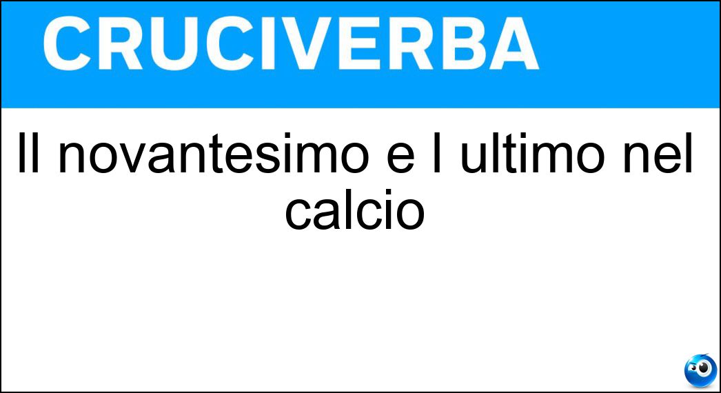 Il novantesimo è l ultimo nel calcio