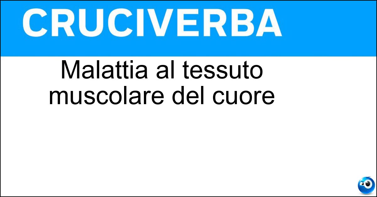 Malattia al tessuto muscolare del cuore Soluzione Malattia al tessuto muscolare del cuore - Miocardiopatia