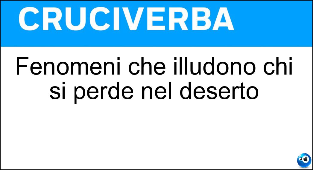 Fenomeni che illudono chi si perde nel deserto Soluzione Fenomeni che illudono chi si perde nel deserto - Miraggi