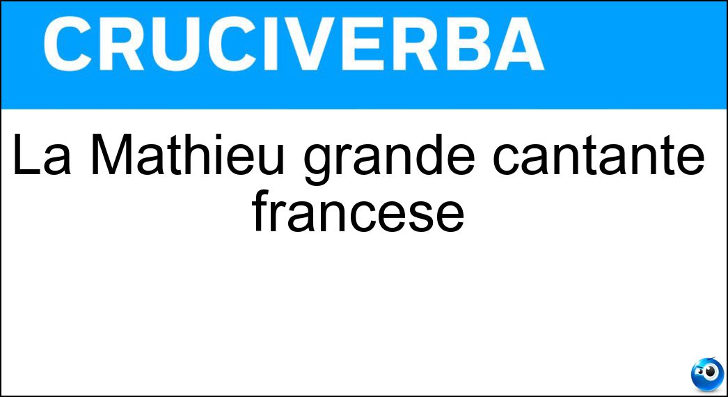 La Mathieu grande cantante francese Soluzione Cruciverba: La Mathieu grande cantante francese - Risposta Mireille