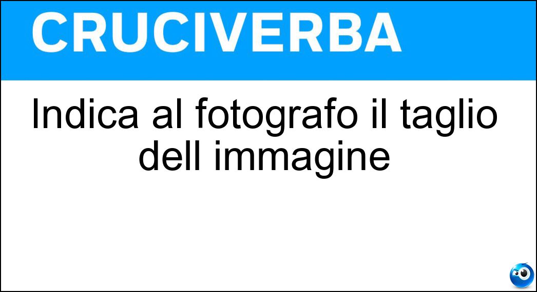 Indica al fotografo il taglio dell immagine