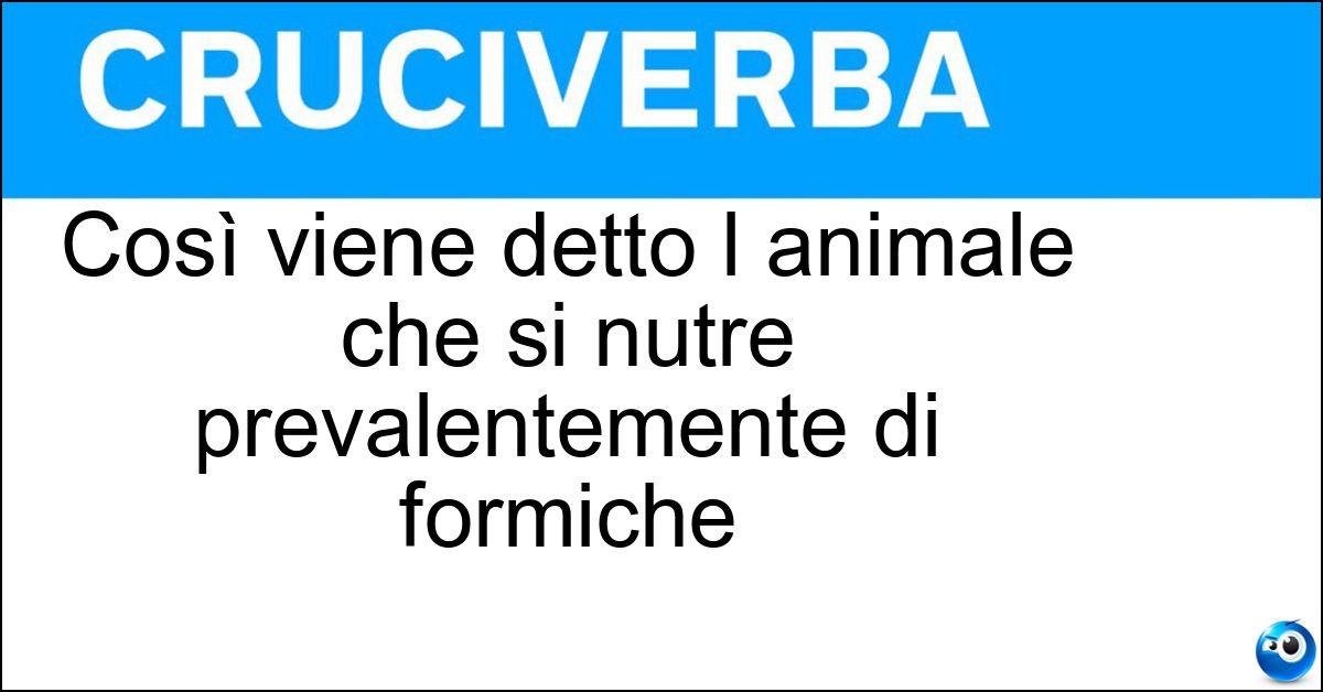 Così viene detto l animale che si nutre prevalentemente di formiche Soluzione Così viene detto l animale che si nutre prevalentemente di formiche - Mirmecofago