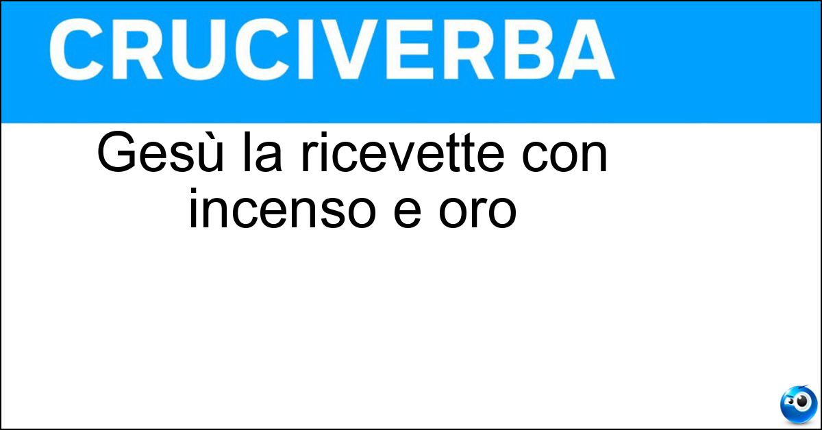 Gesù la ricevette con incenso e oro Soluzione Gesù la ricevette con incenso e oro - Mirra