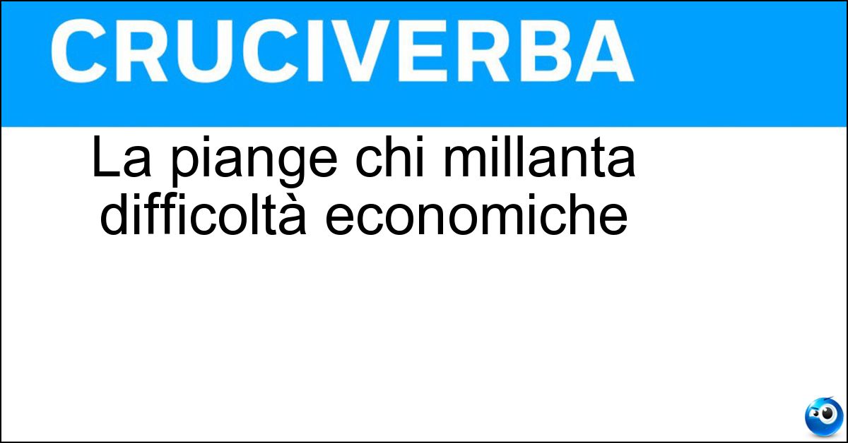 La piange chi millanta difficoltà economiche Soluzione La piange chi millanta difficoltà economiche - Miseria