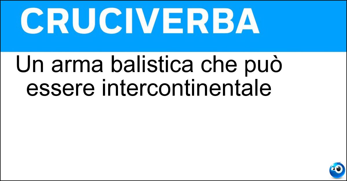 Un arma balistica che può essere intercontinentale Un arma balistica che può essere intercontinentale