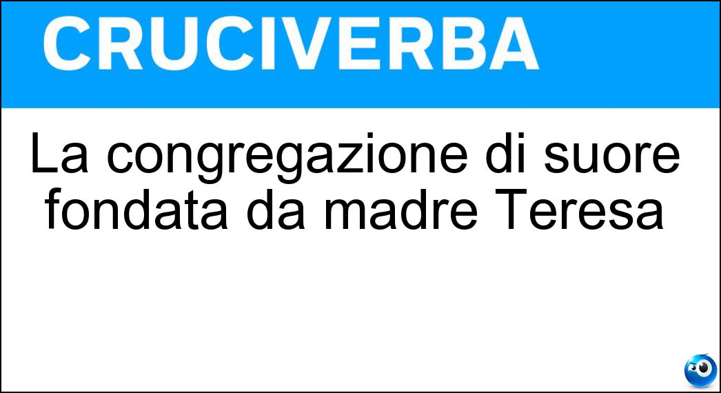 La congregazione di suore fondata da madre Teresa Soluzione Cruciverba: La congregazione di suore fondata da madre Teresa - Risposta Missionarie Della Carità