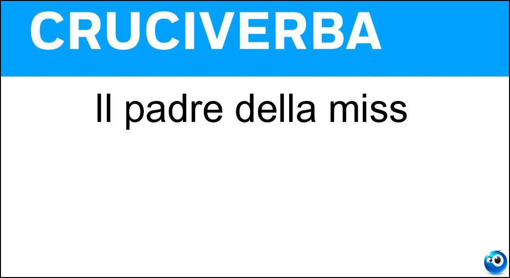 Il padre della miss Soluzione Cruciverba: Il padre della miss - Risposta Mister