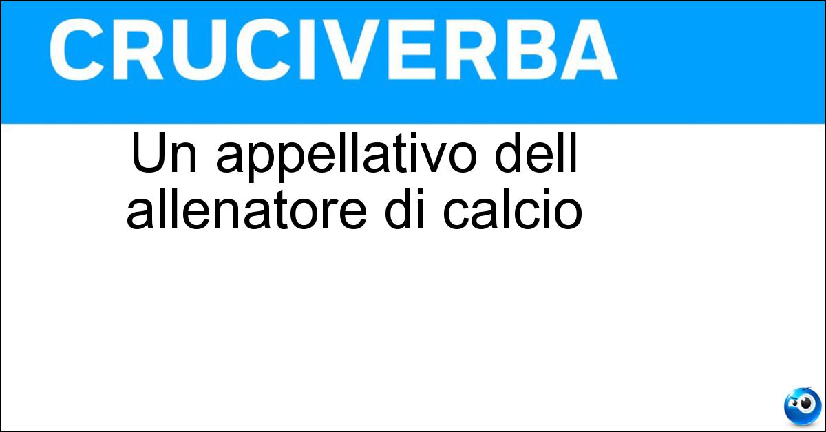 Un appellativo dell allenatore di calcio Soluzione Un appellativo dell allenatore di calcio - Mister