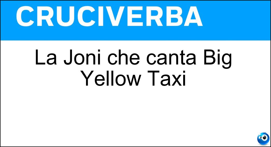 La Joni che canta Big Yellow Taxi Soluzione La Joni che canta Big Yellow Taxi - Mitchell