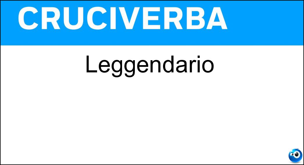Leggendario Soluzione Cruciverba: Leggendario - Risposta Mitico