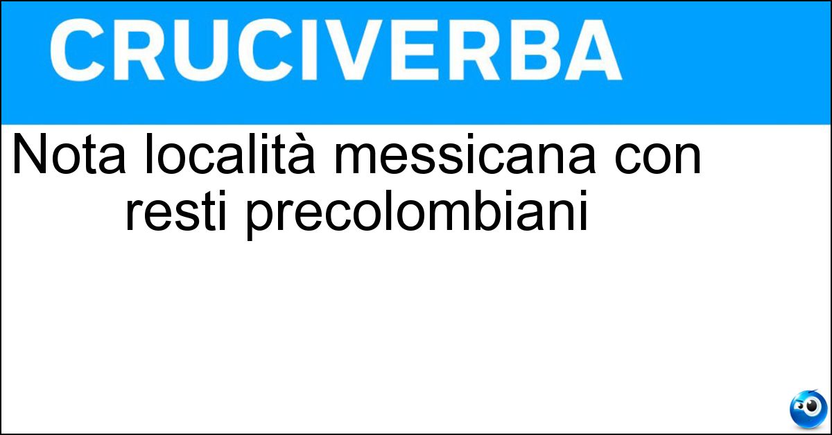 Nota località messicana con resti precolombiani Soluzione Nota località messicana con resti precolombiani - Mitla